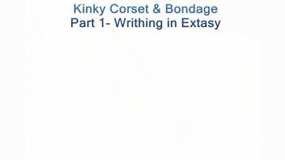 Kinky Corset & Bondage Pt1 - Writhing In Extasy - BustyBliss - hclips.com