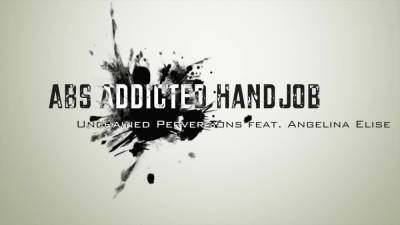 Unchainedperversions - Abs Addicted Handjob - hotmovs.com