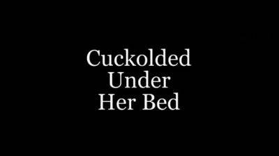 Bitch World Femdom - Cuckolded Under Her Bed - drtuber.com