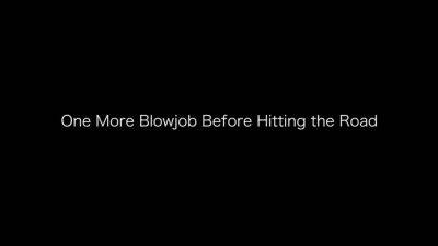 Art Of Blowjob - One More Blowjob Before Hitting The Road - hclips.com