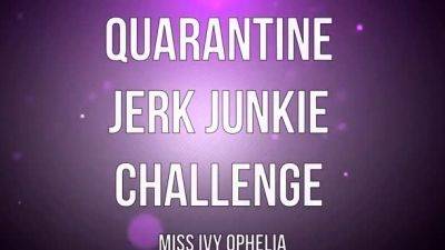 Miss Ivy Ophelia - Quarantine Jerk Junkie Challenge - drtuber.com