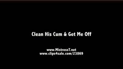 Mistress T – Clean His Cum and Get Me Off - drtuber.com