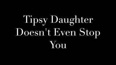 Sydney Harwin – Tipsy Daughter Doesn’t Even Stop You - drtuber.com